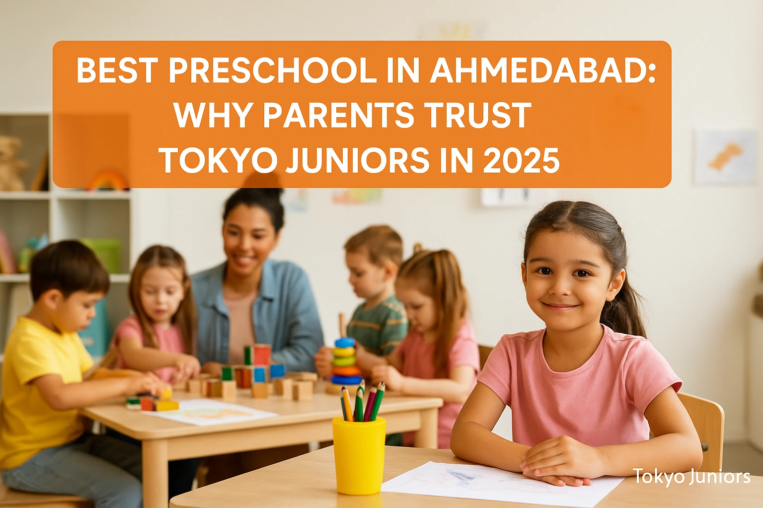 Blog: Best Preschool in Ahmedabad - Why Parents Trust Tokyo Juniors in 2025 – Parenting & Early Education